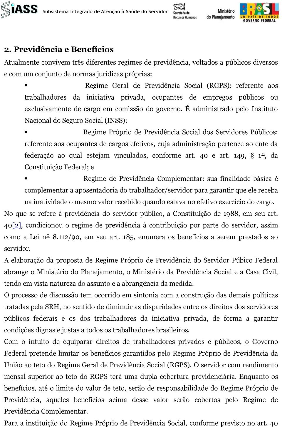 É administrado pelo Instituto Nacional do Seguro Social (INSS); Regime Próprio de Previdência Social dos Servidores Públicos: referente aos ocupantes de cargos efetivos, cuja administração pertence