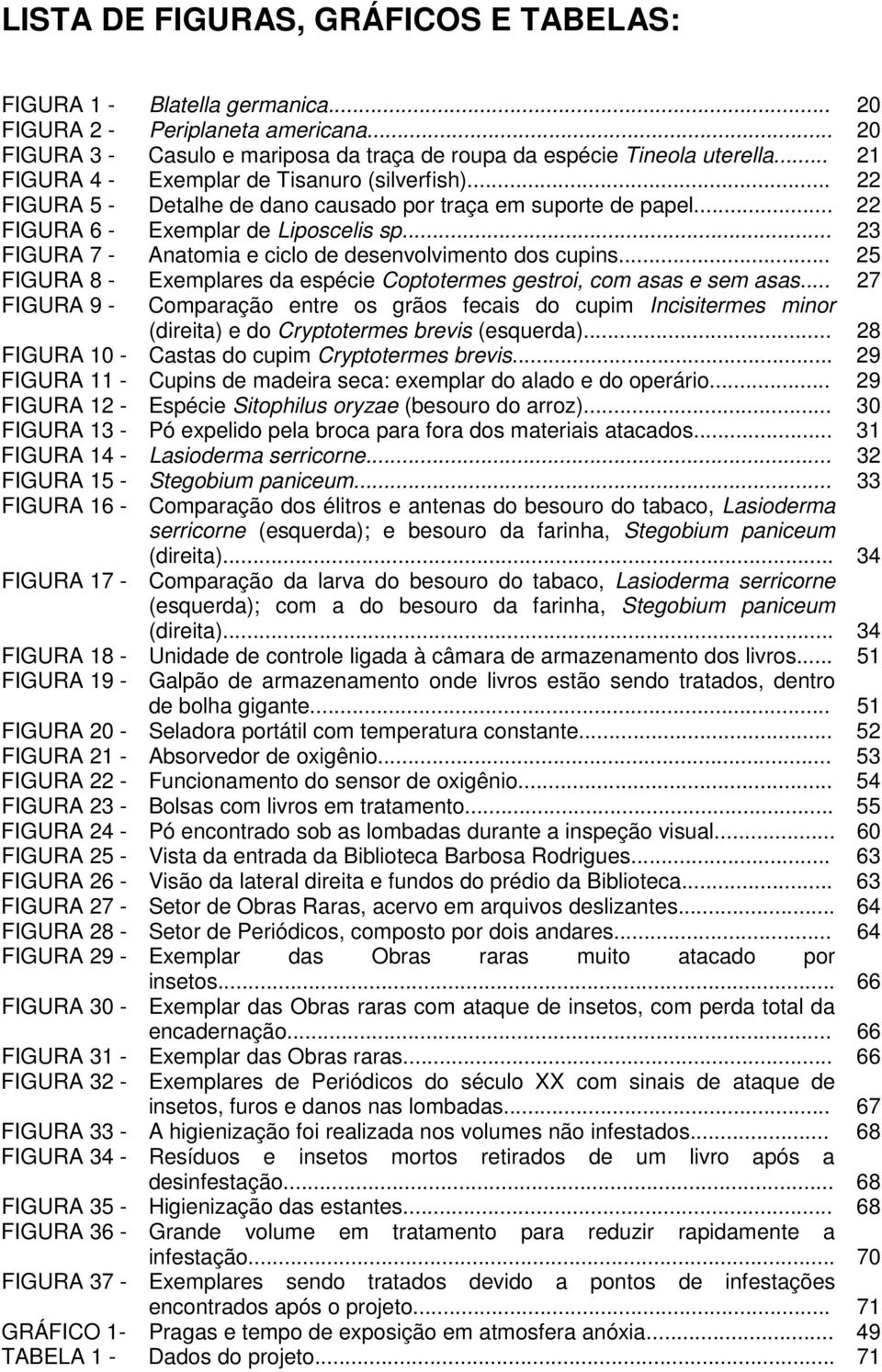 .. 23 FIGURA 7 - Anatomia e ciclo de desenvolvimento dos cupins... 25 FIGURA 8 - Exemplares da espécie Coptotermes gestroi, com asas e sem asas.