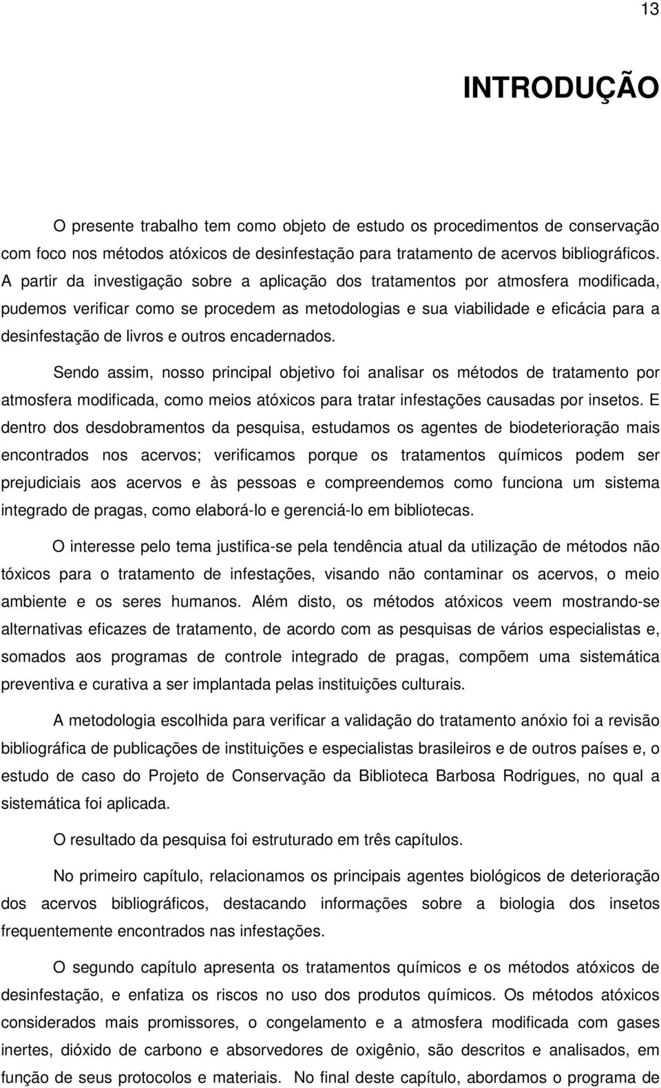 outros encadernados. Sendo assim, nosso principal objetivo foi analisar os métodos de tratamento por atmosfera modificada, como meios atóxicos para tratar infestações causadas por insetos.