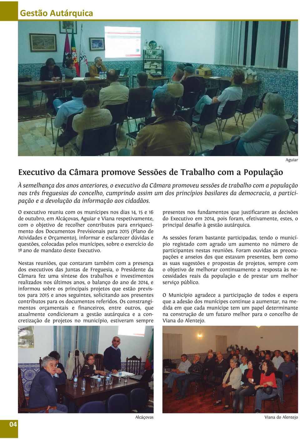 O executivo reuniu com os munícipes nos dias 14, 15 e 16 de outubro, em Alcáçovas, Aguiar e Viana respetivamente, com o objetivo de recolher contributos para enriquecimento dos Documentos