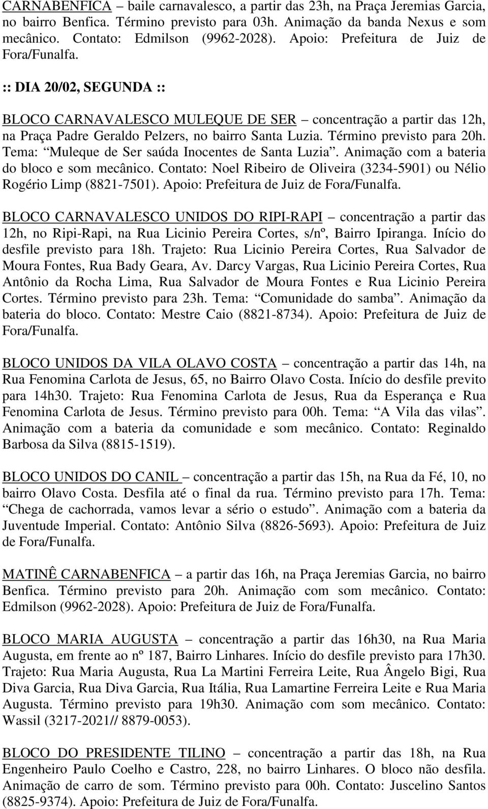 Tema: Muleque de Ser saúda Inocentes de Santa Luzia. Animação com a bateria do bloco e som mecânico. Contato: Noel Ribeiro de Oliveira (3234-5901) ou Nélio Rogério Limp (8821-7501).