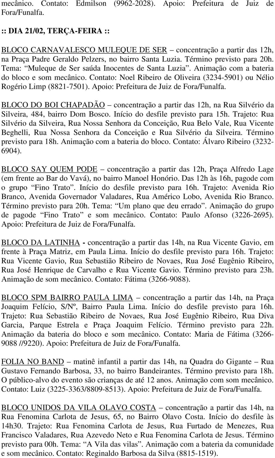 Término previsto para 20h. Tema: Muleque de Ser saúda Inocentes de Santa Luzia. Animação com a bateria do bloco e som mecânico.