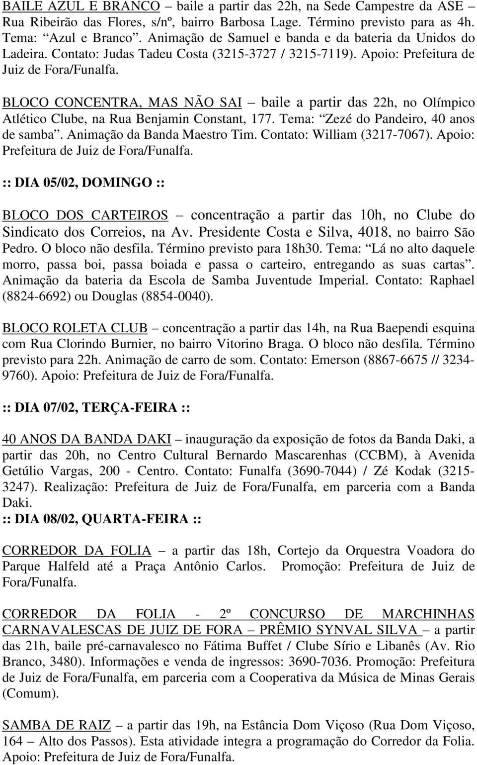 Apoio: Prefeitura de Juiz de BLOCO CONCENTRA, MAS NÃO SAI baile a partir das 22h, no Olímpico Atlético Clube, na Rua Benjamin Constant, 177. Tema: Zezé do Pandeiro, 40 anos de samba.