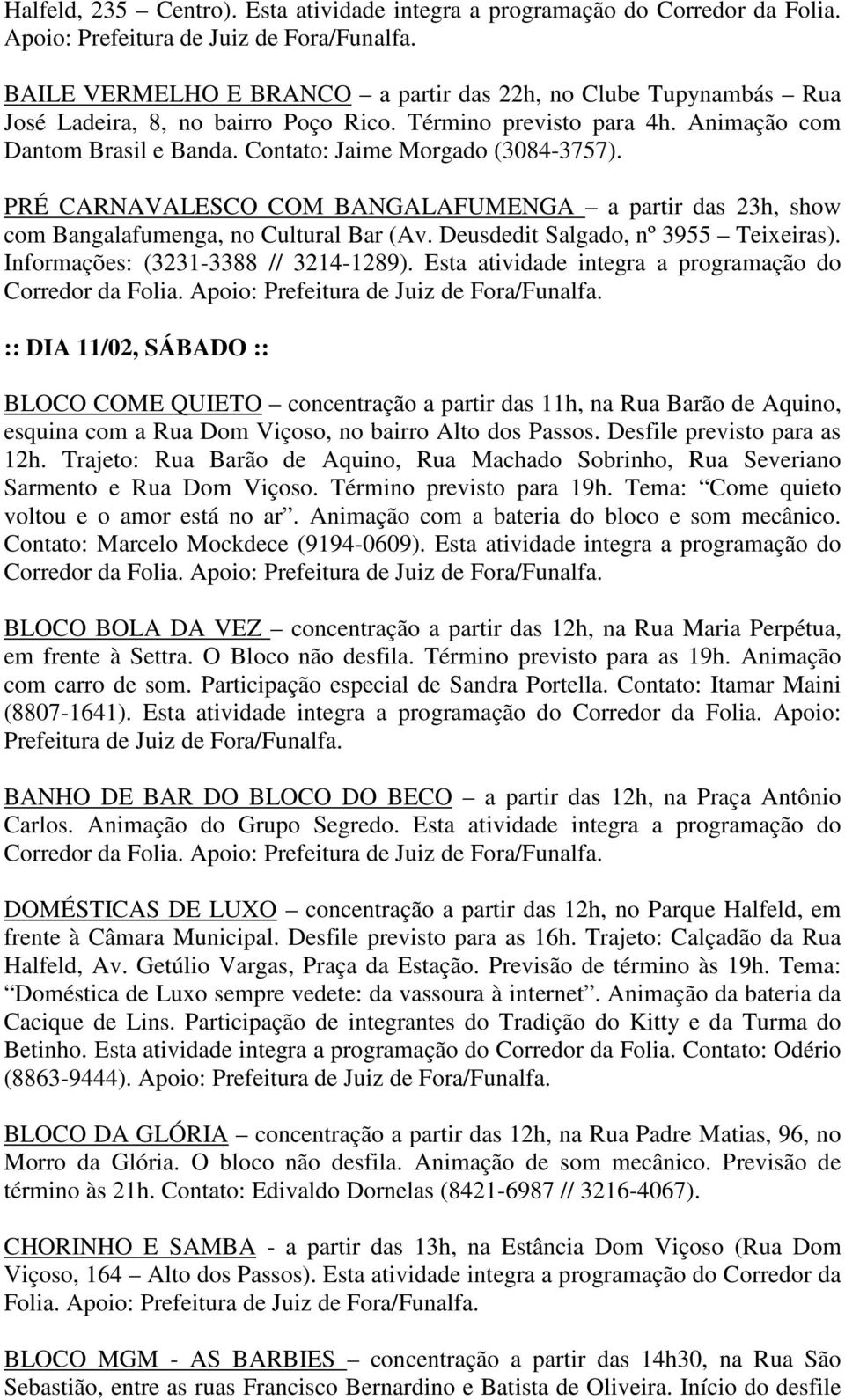 Contato: Jaime Morgado (3084-3757). PRÉ CARNAVALESCO COM BANGALAFUMENGA a partir das 23h, show com Bangalafumenga, no Cultural Bar (Av. Deusdedit Salgado, nº 3955 Teixeiras).