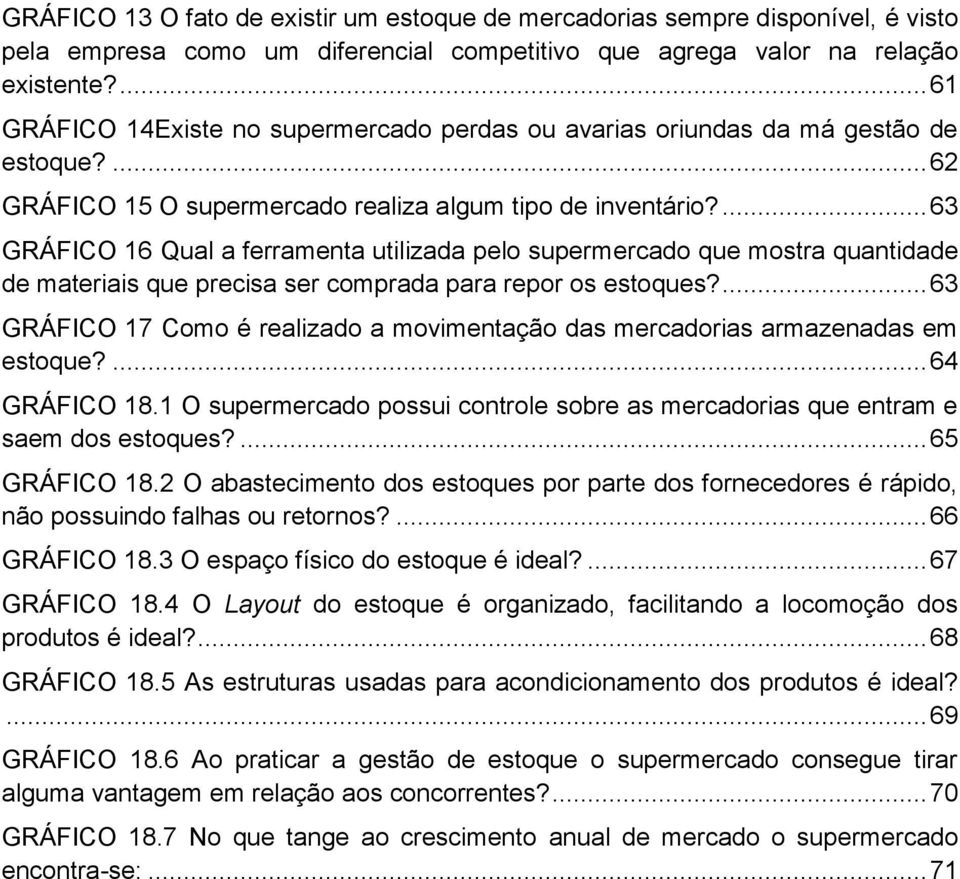 ... 63 GRÁFICO 16 Qual a ferramenta utilizada pelo supermercado que mostra quantidade de materiais que precisa ser comprada para repor os estoques?