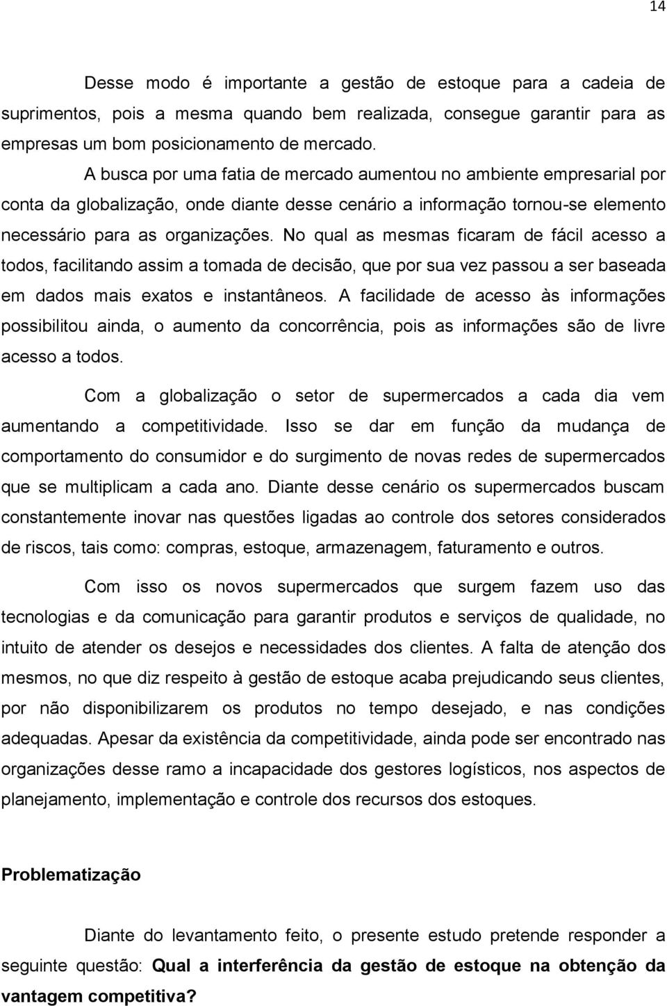 No qual as mesmas ficaram de fácil acesso a todos, facilitando assim a tomada de decisão, que por sua vez passou a ser baseada em dados mais exatos e instantâneos.