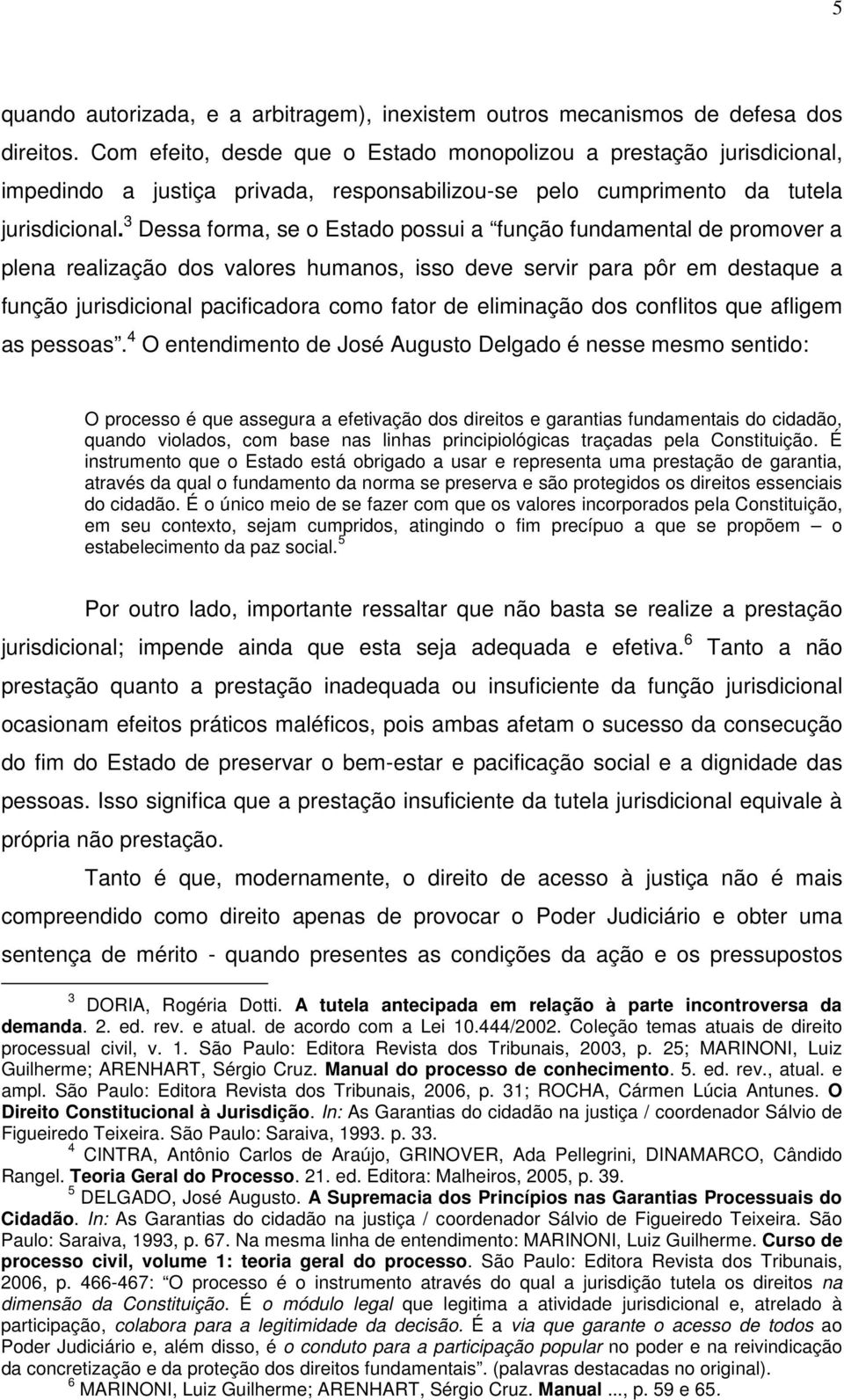 3 Dessa forma, se o Estado possui a função fundamental de promover a plena realização dos valores humanos, isso deve servir para pôr em destaque a função jurisdicional pacificadora como fator de