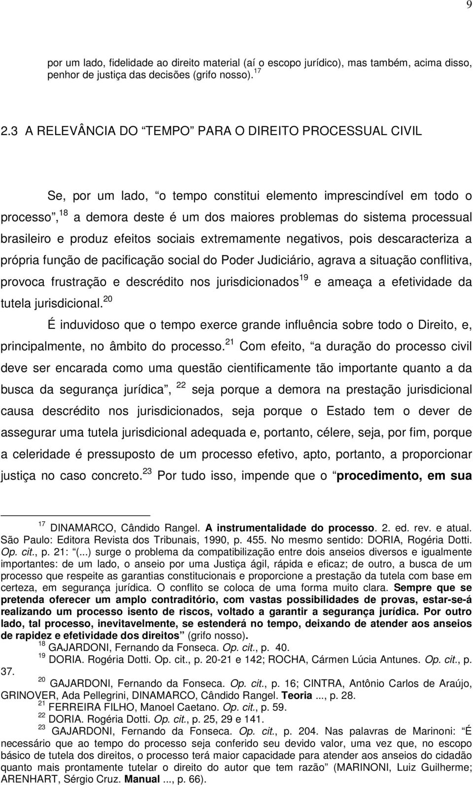 processual brasileiro e produz efeitos sociais extremamente negativos, pois descaracteriza a própria função de pacificação social do Poder Judiciário, agrava a situação conflitiva, provoca frustração