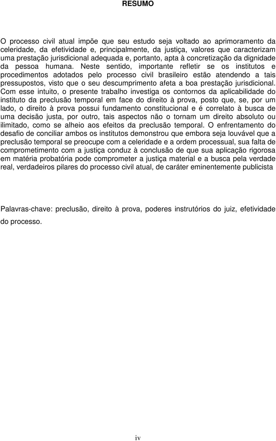 Neste sentido, importante refletir se os institutos e procedimentos adotados pelo processo civil brasileiro estão atendendo a tais pressupostos, visto que o seu descumprimento afeta a boa prestação