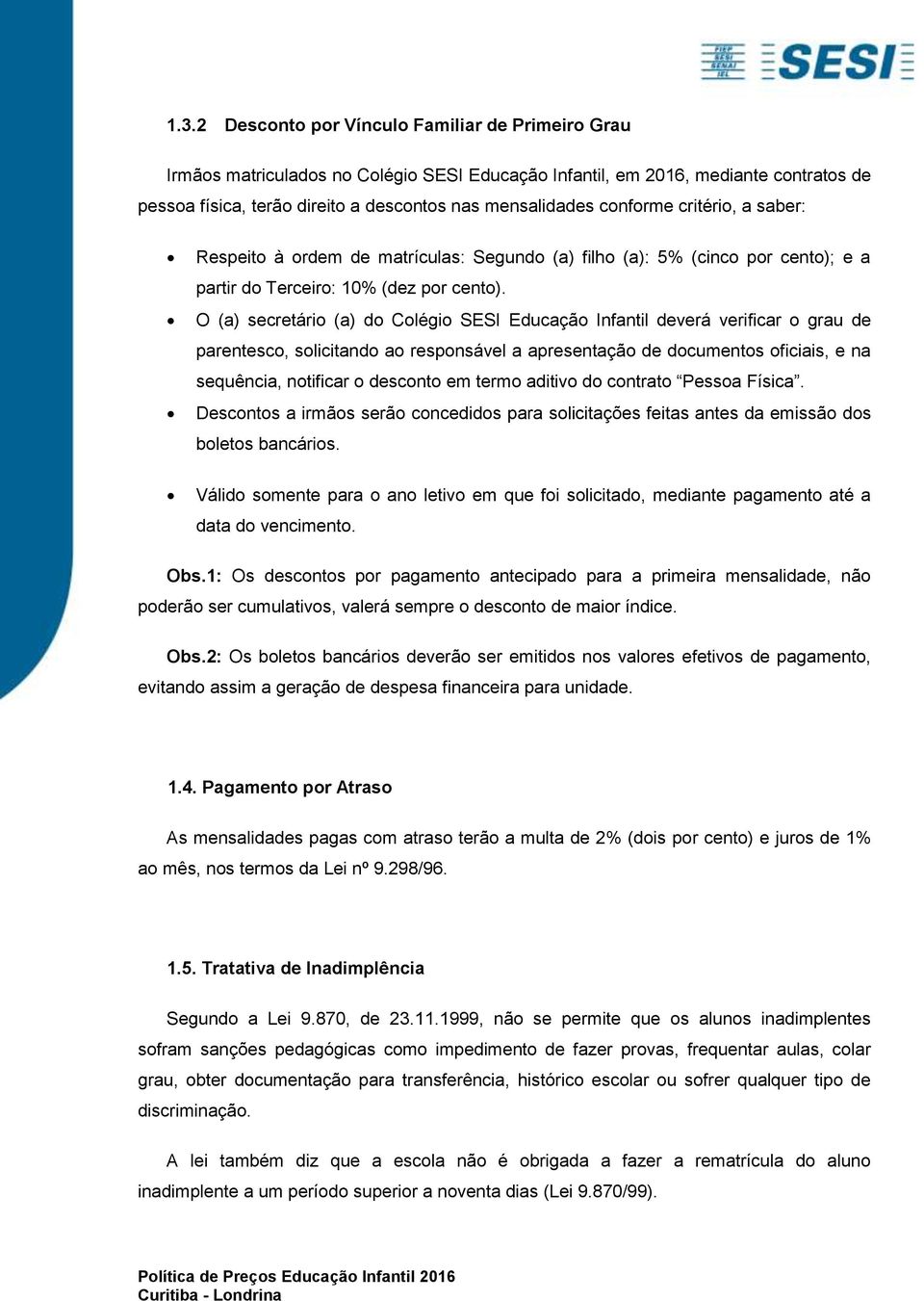 O (a) secretário (a) do Colégio SESI Educação Infantil deverá verificar o grau de parentesco, solicitando ao responsável a apresentação de documentos oficiais, e na sequência, notificar o desconto em