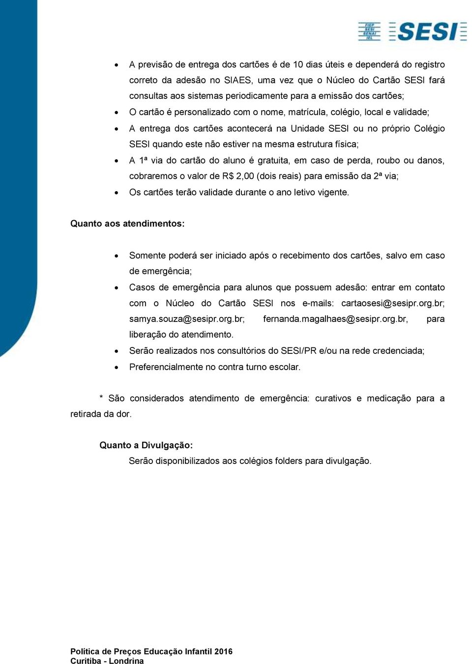 estrutura física; A 1ª via do cartão do aluno é gratuita, em caso de perda, roubo ou danos, cobraremos o valor de R$ 2,00 (dois reais) para emissão da 2ª via; Os cartões terão validade durante o ano