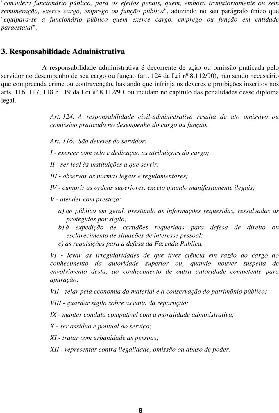 Responsabilidade Administrativa A responsabilidade administrativa é decorrente de ação ou omissão praticada pelo servidor no desempenho de seu cargo ou função (art. 124 da Lei n o 8.