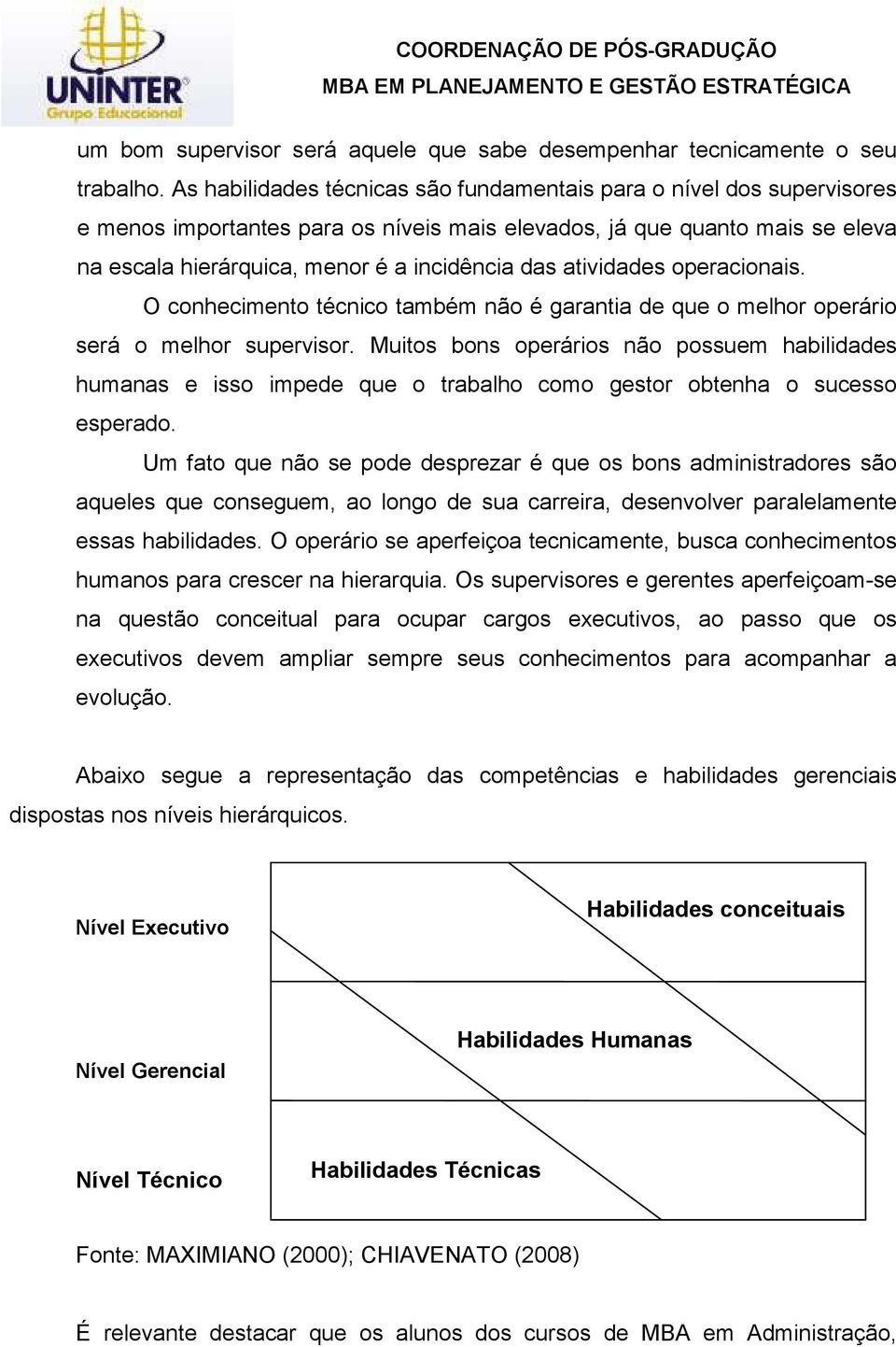 atividades operacionais. O conhecimento técnico também não é garantia de que o melhor operário será o melhor supervisor.