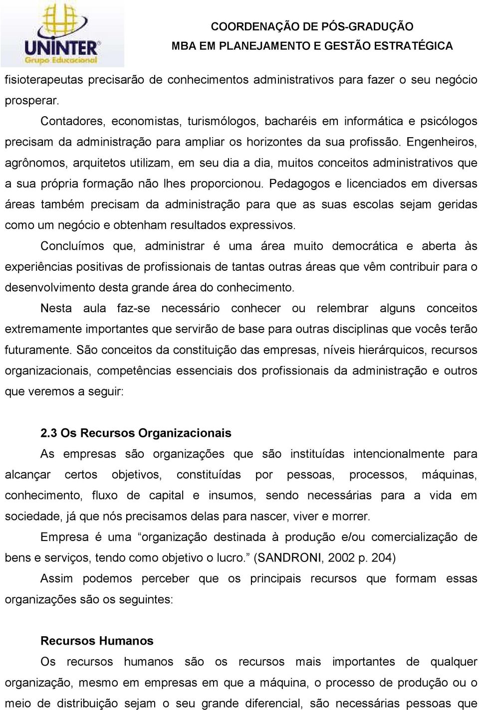 Engenheiros, agrônomos, arquitetos utilizam, em seu dia a dia, muitos conceitos administrativos que a sua própria formação não lhes proporcionou.