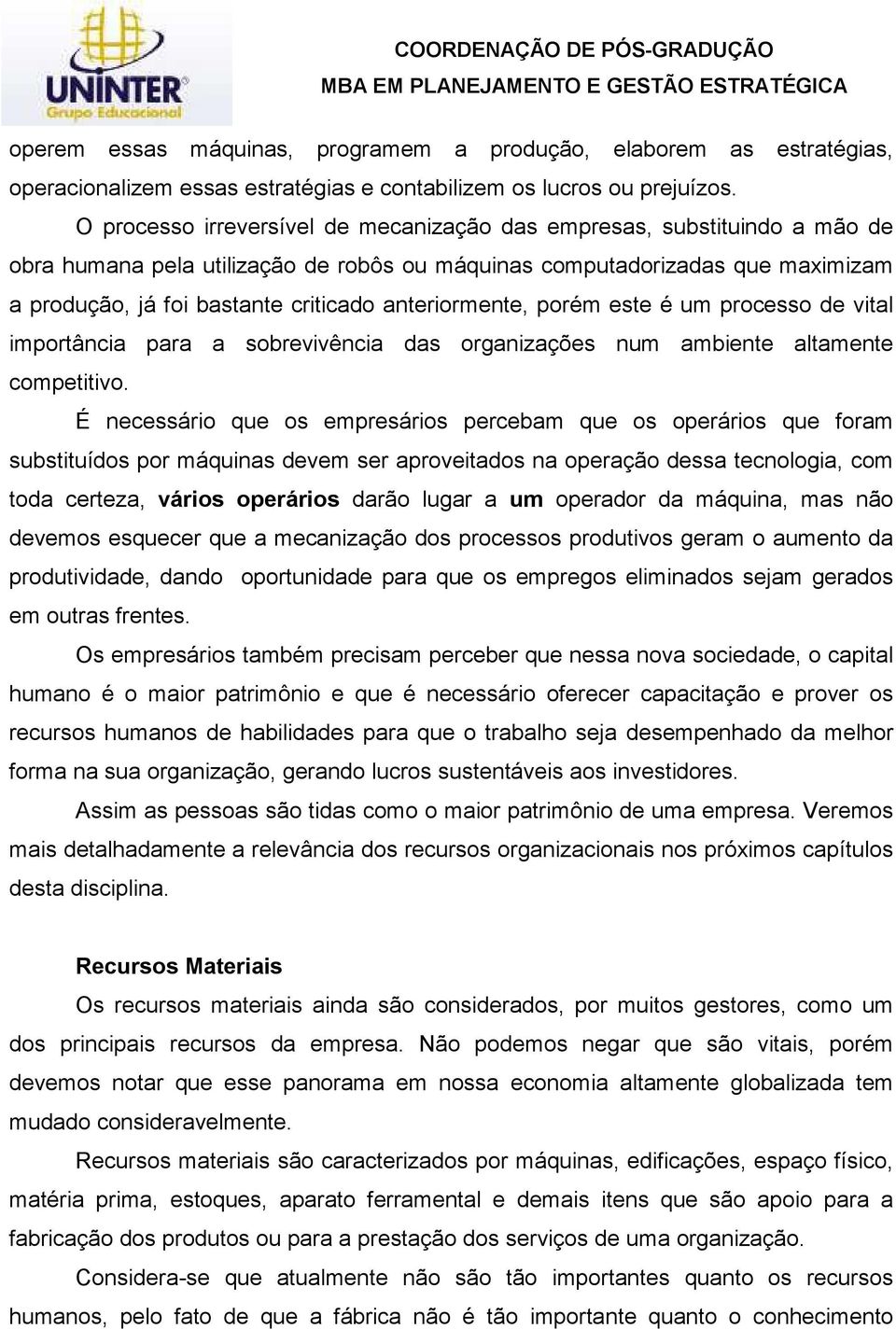 anteriormente, porém este é um processo de vital importância para a sobrevivência das organizações num ambiente altamente competitivo.