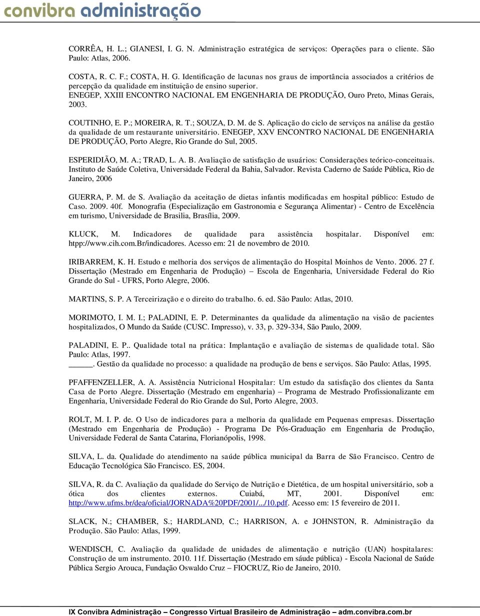 Aplicação do ciclo de serviços na análise da gestão da qualidade de um restaurante universitário. ENEGEP, XXV ENCONTRO NACIONAL DE ENGENHARIA DE PRODUÇÃO, Porto Alegre, Rio Grande do Sul, 2005.