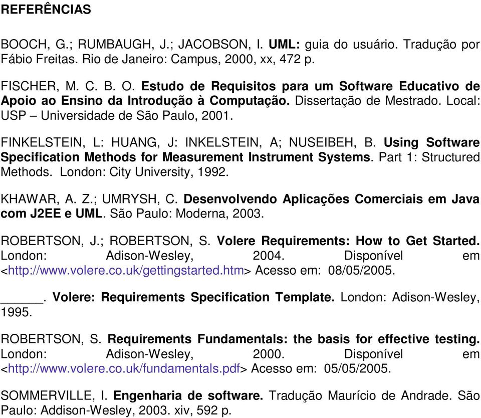 FINKELSTEIN, L: HUANG, J: INKELSTEIN, A; NUSEIBEH, B. Using Software Specification Methods for Measurement Instrument Systems. Part 1: Structured Methods. London: City University, 1992. KHAWAR, A. Z.