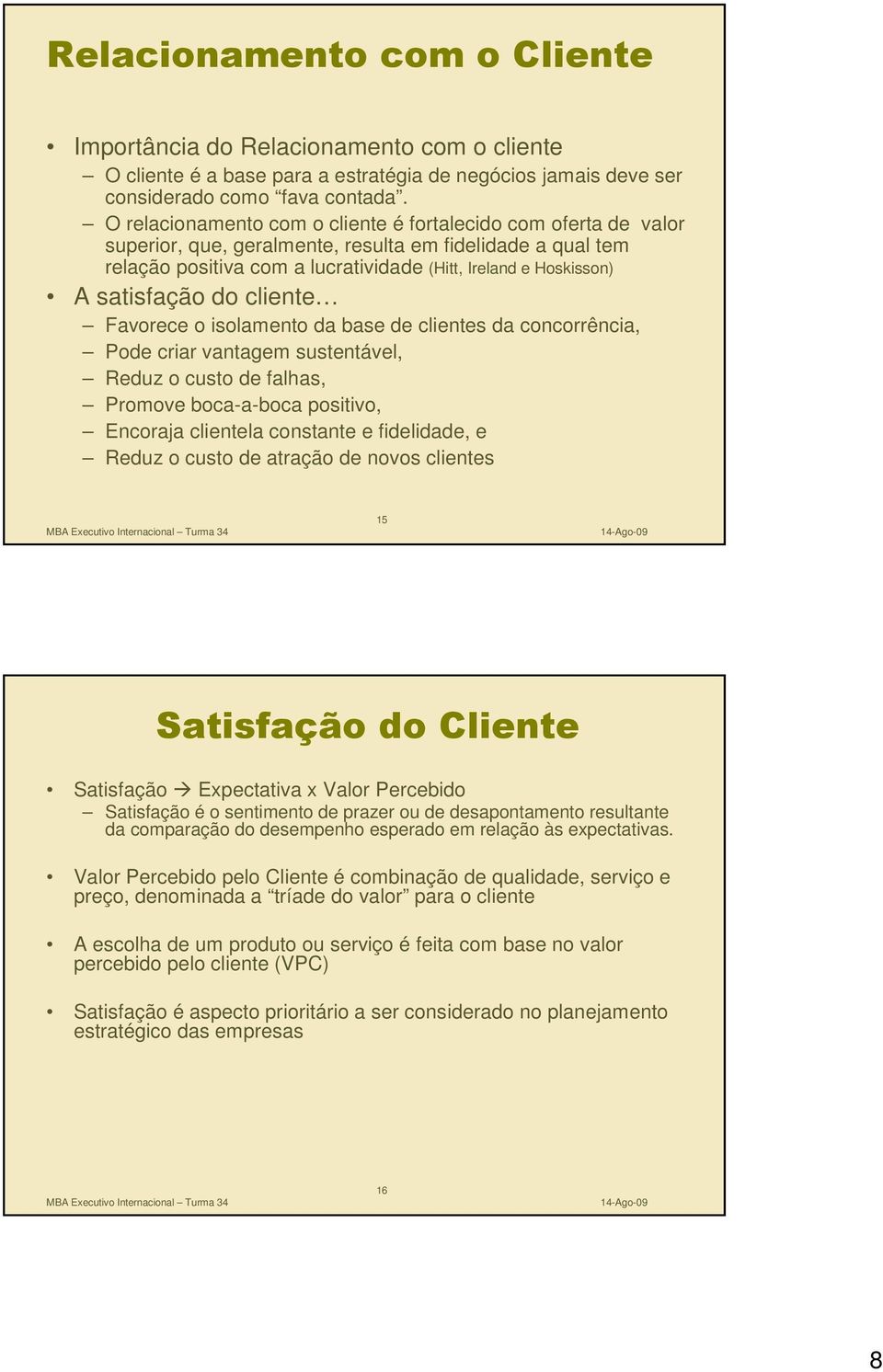 satisfação do cliente Favorece o isolamento da base de clientes da concorrência, Pode criar vantagem sustentável, Reduz o custo de falhas, Promove boca-a-boca positivo, Encoraja clientela constante e