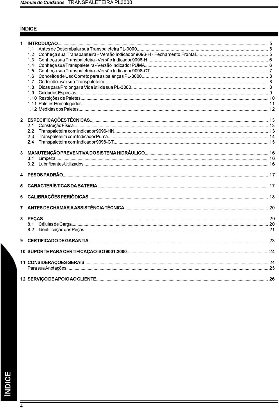 6 Conceitos de Uso Correto para as balanças PL-3000... 8 1.7 Onde não usar sua Transpaleteira... 8 1.8 Dicas para Prolongar a Vida ùtil de sua PL-3000... 8 1.9 Cuidados Especias... 9 1.