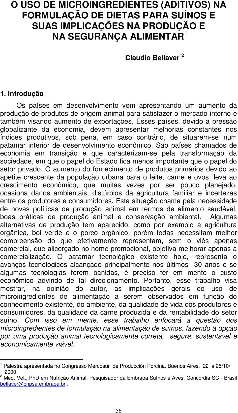 Esses países, devido a pressão globalizante da economia, devem apresentar melhorias constantes nos índices produtivos, sob pena, em caso contrário, de situarem-se num patamar inferior de