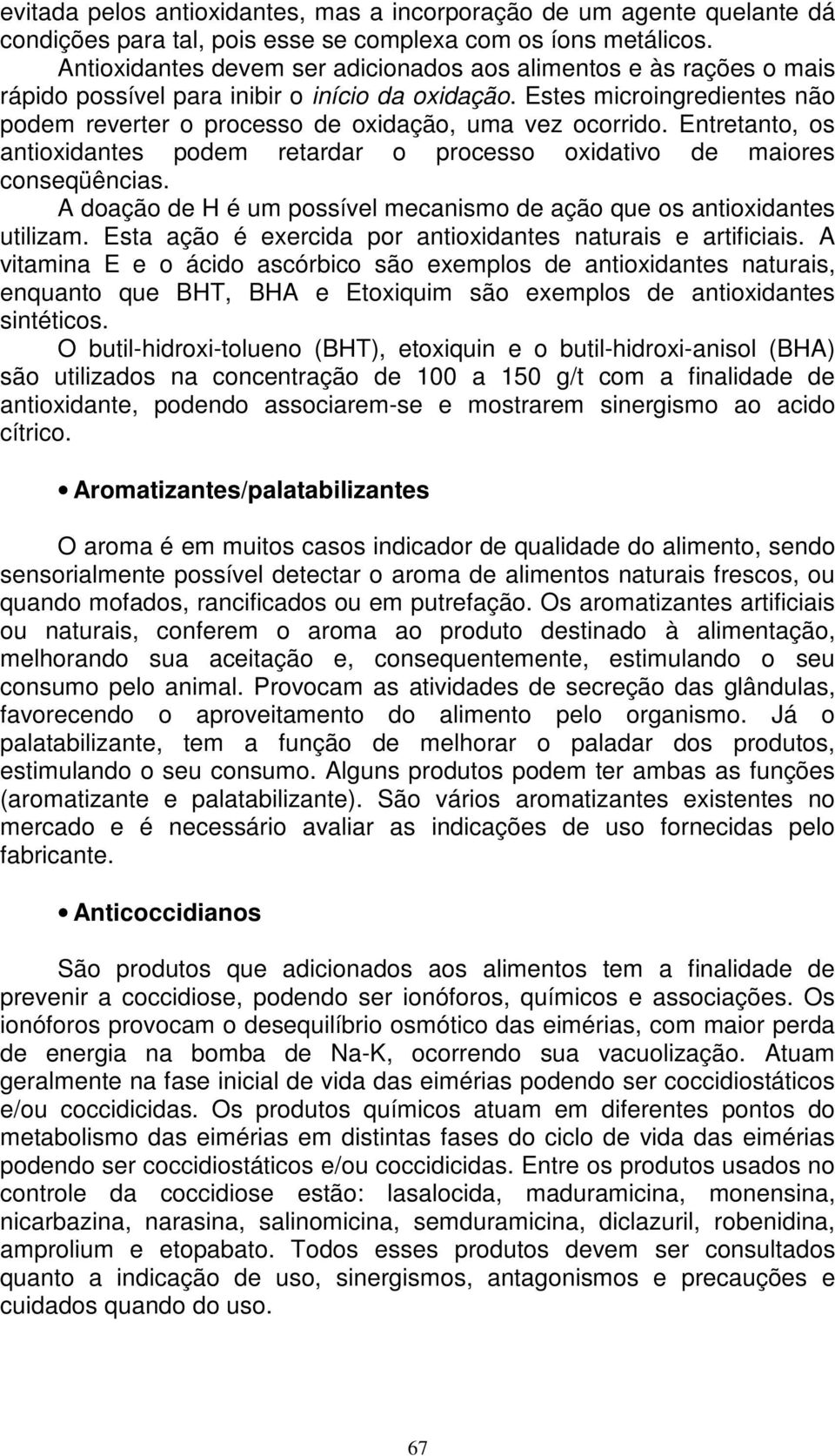 Estes microingredientes não podem reverter o processo de oxidação, uma vez ocorrido. Entretanto, os antioxidantes podem retardar o processo oxidativo de maiores conseqüências.