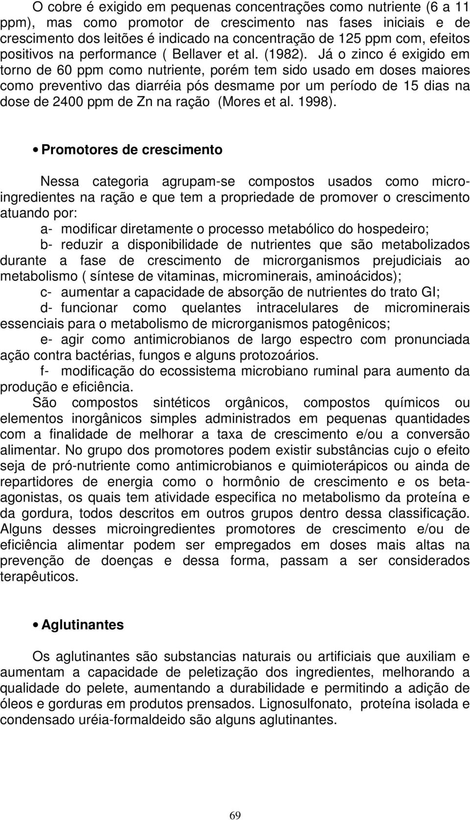 Já o zinco é exigido em torno de 60 ppm como nutriente, porém tem sido usado em doses maiores como preventivo das diarréia pós desmame por um período de 15 dias na dose de 2400 ppm de Zn na ração