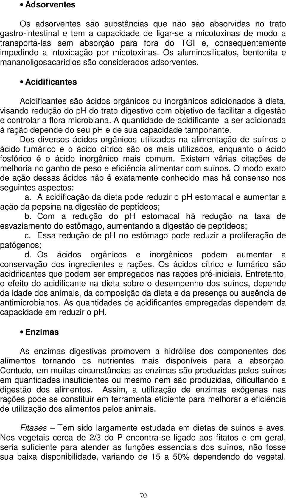 Acidificantes Acidificantes são ácidos orgânicos ou inorgânicos adicionados à dieta, visando redução do ph do trato digestivo com objetivo de facilitar a digestão e controlar a flora microbiana.