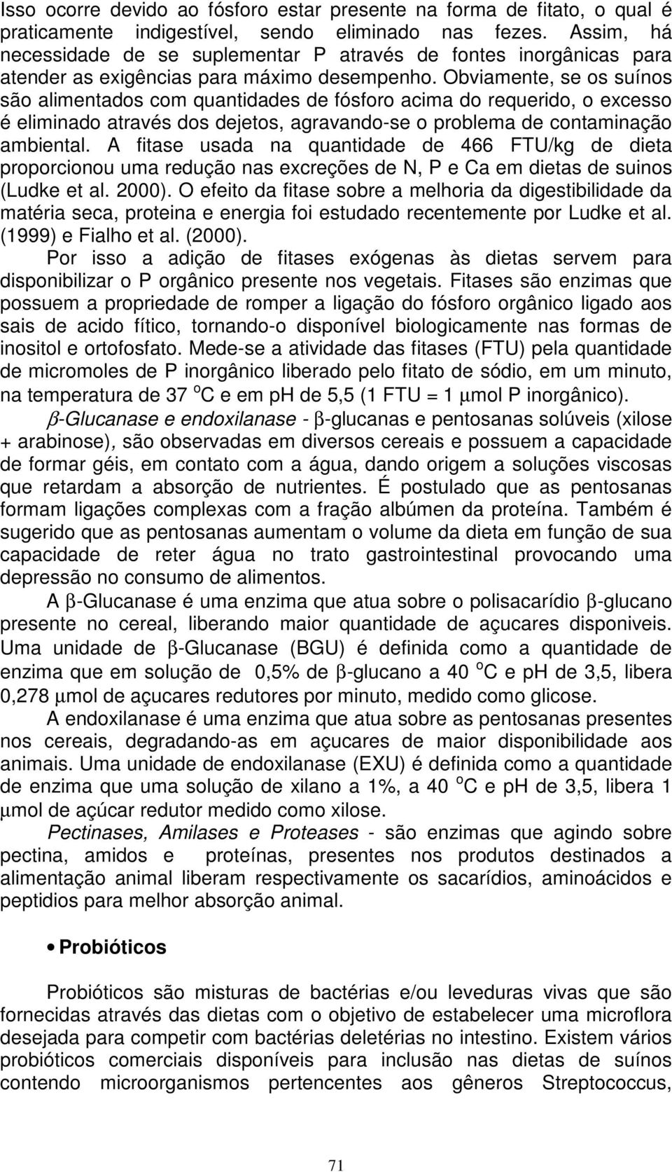 Obviamente, se os suínos são alimentados com quantidades de fósforo acima do requerido, o excesso é eliminado através dos dejetos, agravando-se o problema de contaminação ambiental.