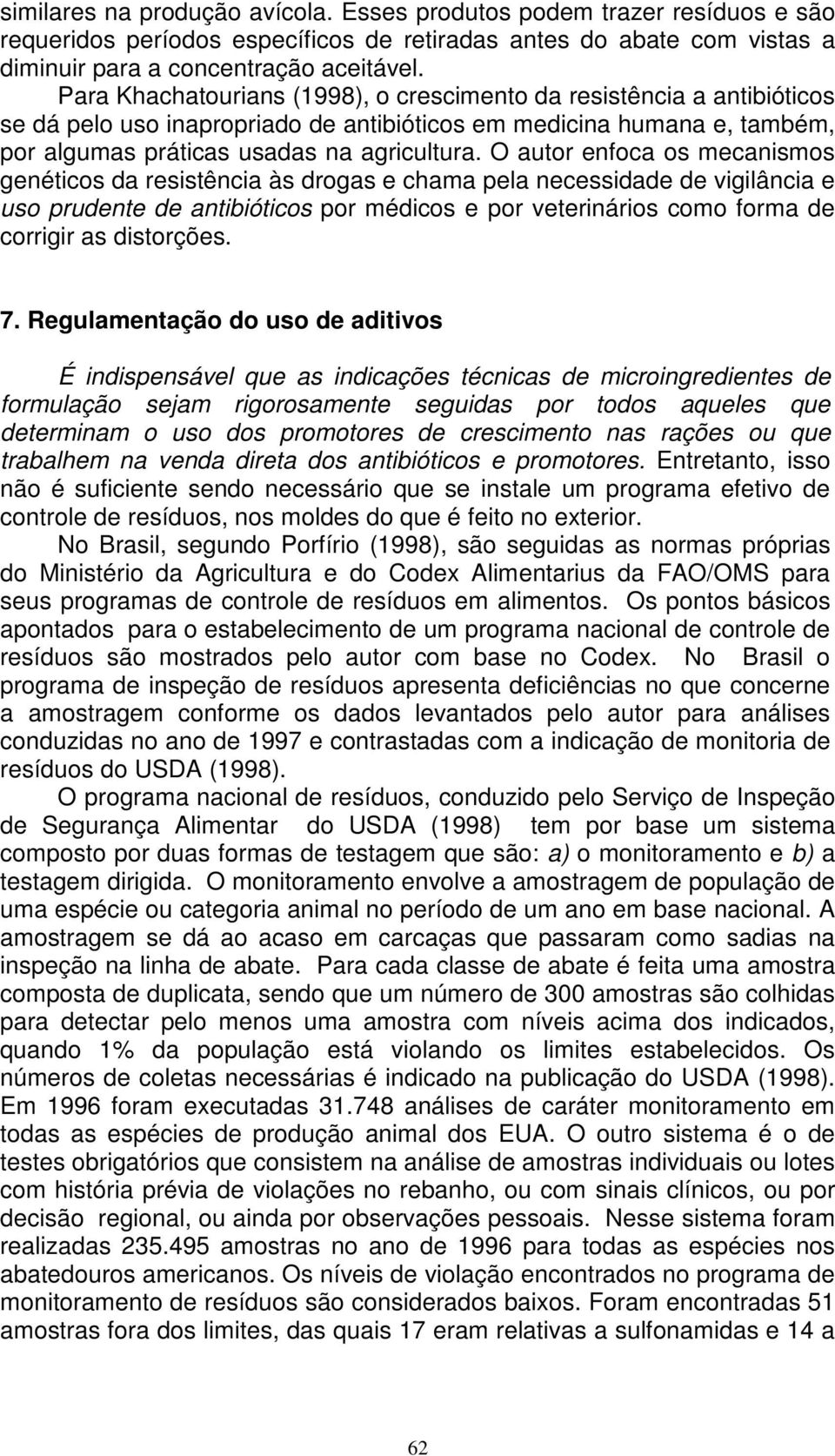 O autor enfoca os mecanismos genéticos da resistência às drogas e chama pela necessidade de vigilância e uso prudente de antibióticos por médicos e por veterinários como forma de corrigir as