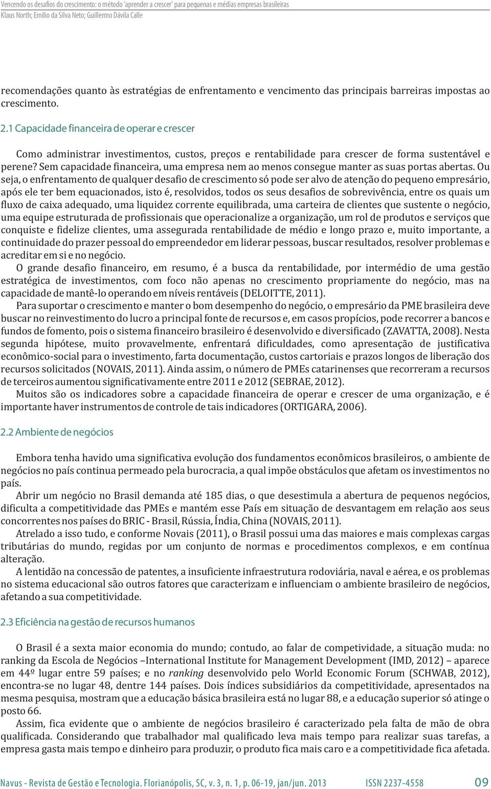 Sem capacidade financeira, uma empresa nem ao menos consegue manter as suas portas abertas.