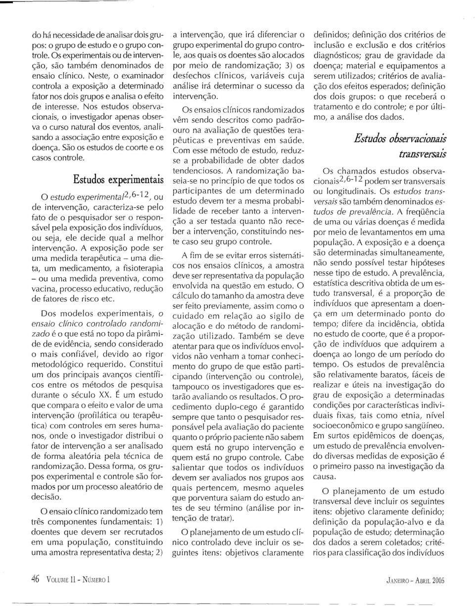 Nos estudos observacionais, o investigador apenas observa o curso natural dos eventos, anal i sando a associação entre exposição e doença. São os estudos de coorte e os casos controle.