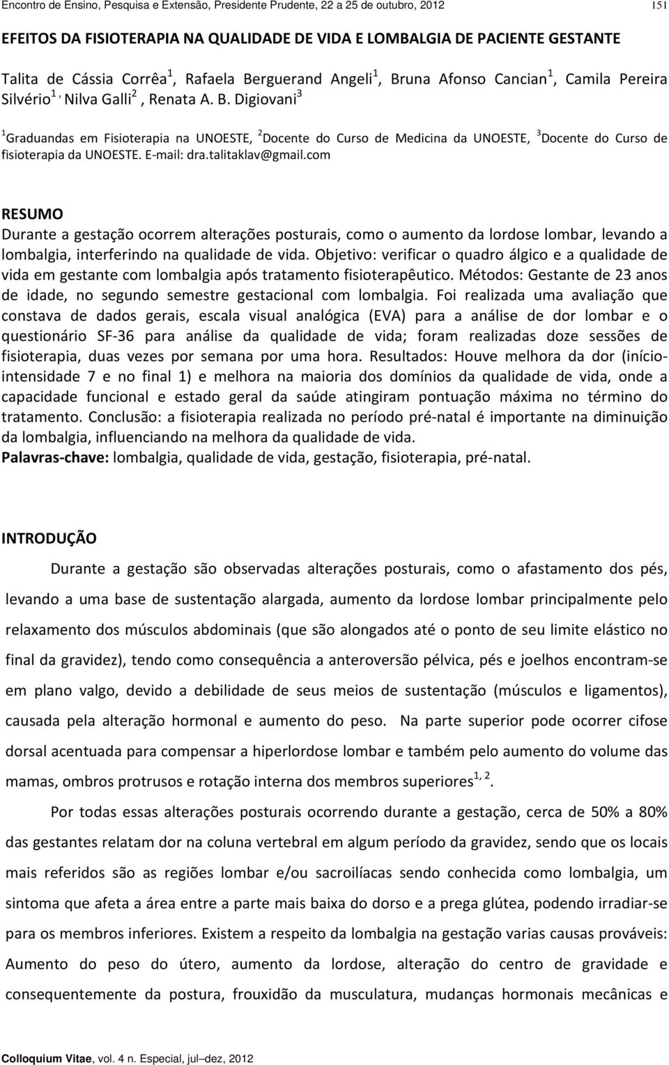 E mail: dra.talitaklav@gmail.com RESUMO Durante a gestação ocorrem alterações posturais, como o aumento da lordose lombar, levando a lombalgia, interferindo na qualidade de vida.