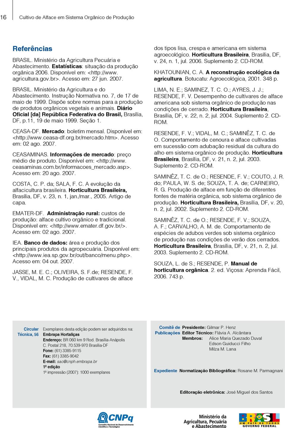 Dispõe sobre normas para a produção de produtos orgânicos vegetais e animais. Diário Oficial [da] República Federativa do Brasil, Brasília, DF, p.11, 19 de maio 1999. Seção 1. CEASA-DF.