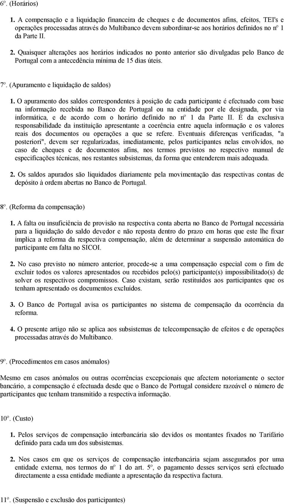 2. Quaisquer alterações aos horários indicados no ponto anterior são divulgadas pelo Banco de Portugal com a antecedência mínima de 15 dias úteis. 7º. (Apuramento e liquidação de saldos) 1.