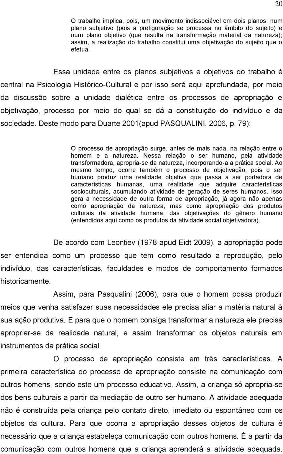 20 Essa unidade entre os planos subjetivos e objetivos do trabalho é central na Psicologia Histórico-Cultural e por isso será aqui aprofundada, por meio da discussão sobre a unidade dialética entre