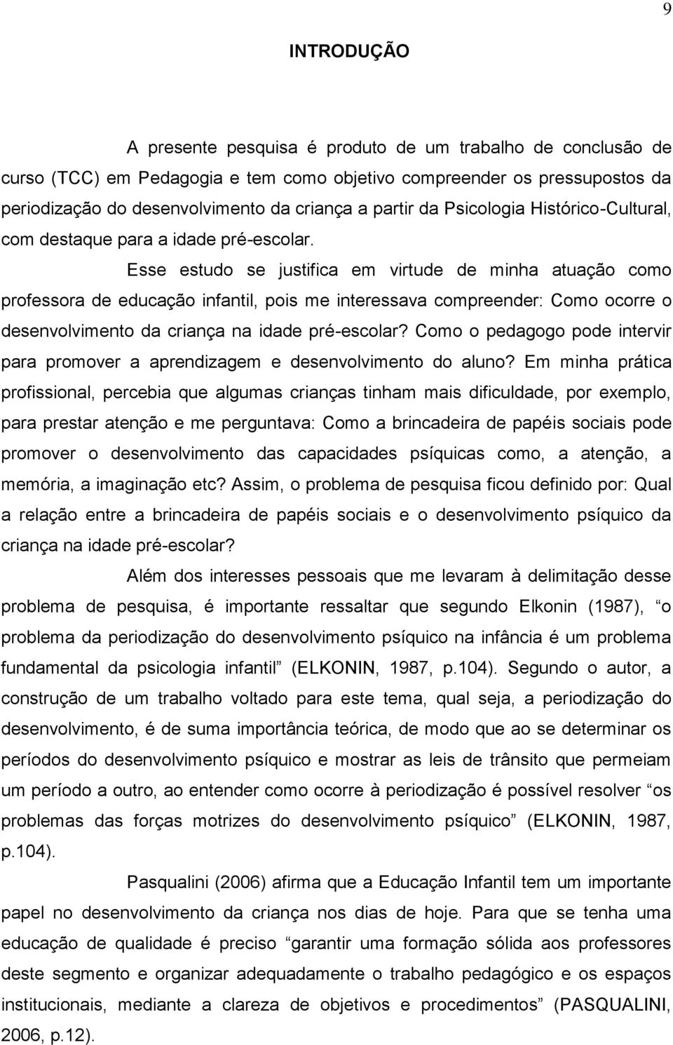 Esse estudo se justifica em virtude de minha atuação como professora de educação infantil, pois me interessava compreender: Como ocorre o desenvolvimento da criança na idade pré-escolar?