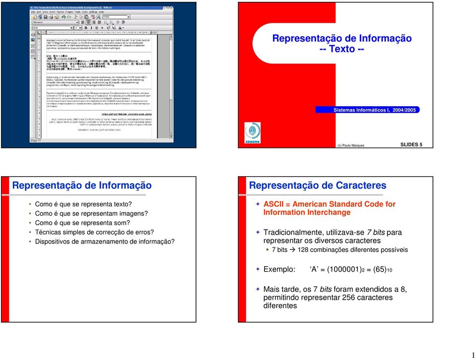 Representação de Caracteres ASCII = American Standard Code for Information Interchange Tradicionalmente, utilizava-se 7 bits para representar os diversos