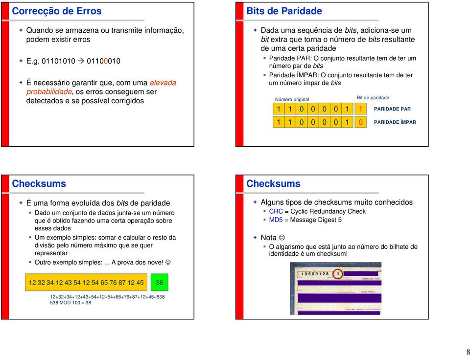 extra que torna o número de bits resultante de uma certa paridade Paridade PAR: O conjunto resultante tem de ter um número par de bits Paridade ÍMPAR: O conjunto resultante tem de ter um número ímpar