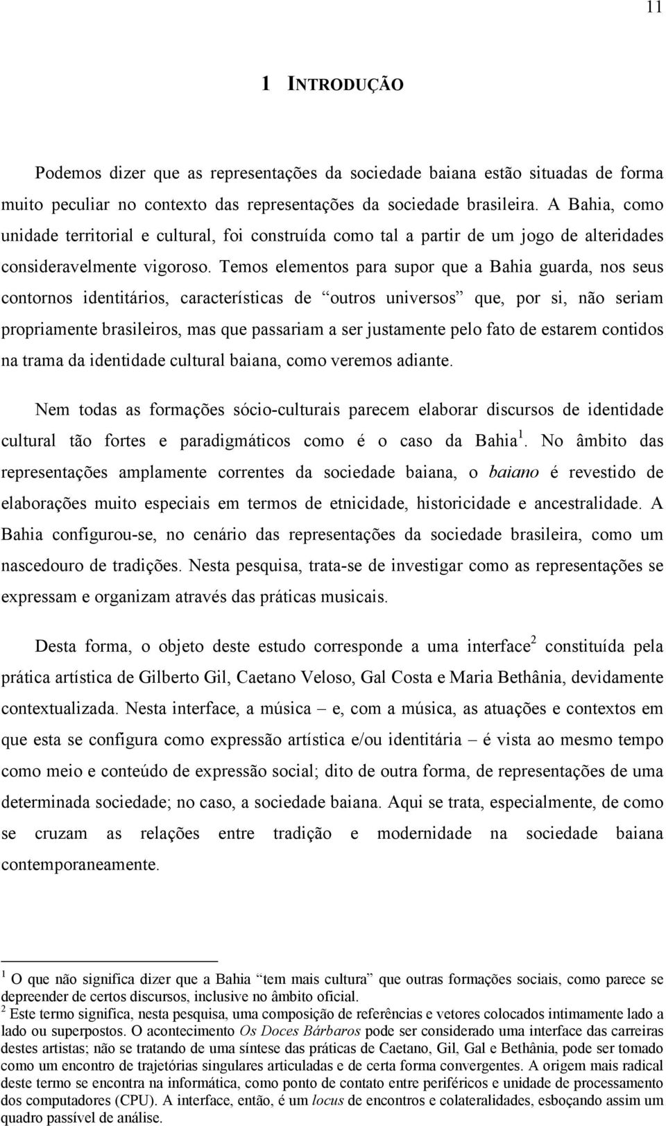 Temos elementos para supor que a Bahia guarda, nos seus contornos identitários, características de outros universos que, por si, não seriam propriamente brasileiros, mas que passariam a ser