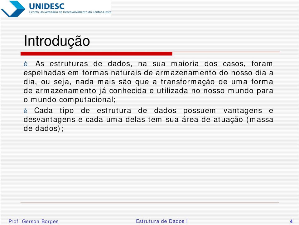 conhecida e utilizada no nosso mundo para o mundo computacional; è Cada tipo de estrutura de dados possuem