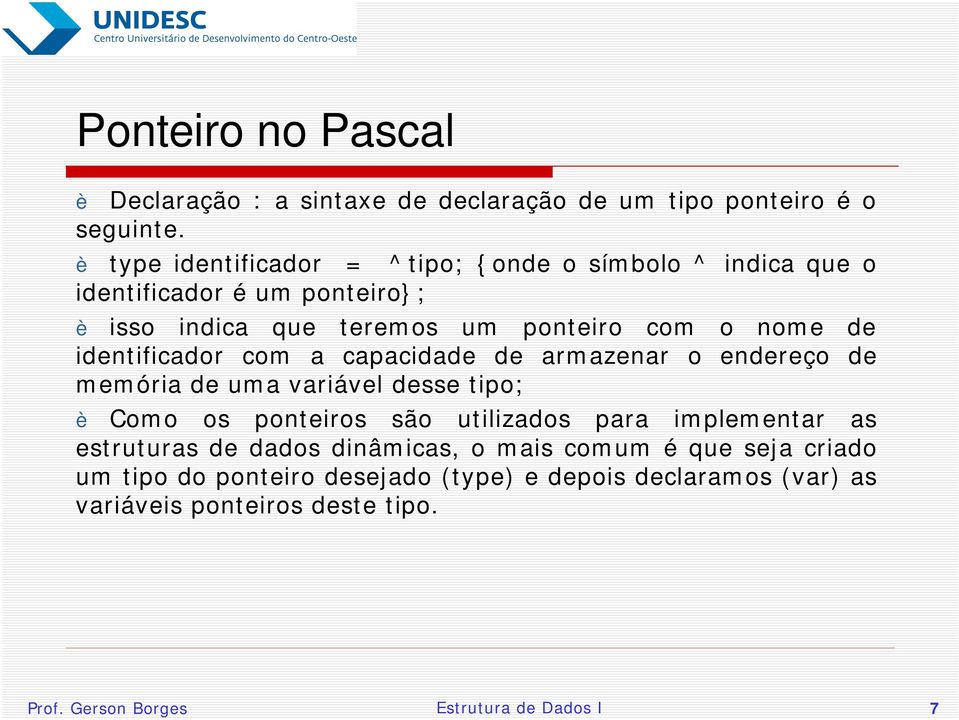 identificador com a capacidade de armazenar o endereço de memória de uma variável desse tipo; è Como os ponteiros são utilizados para implementar