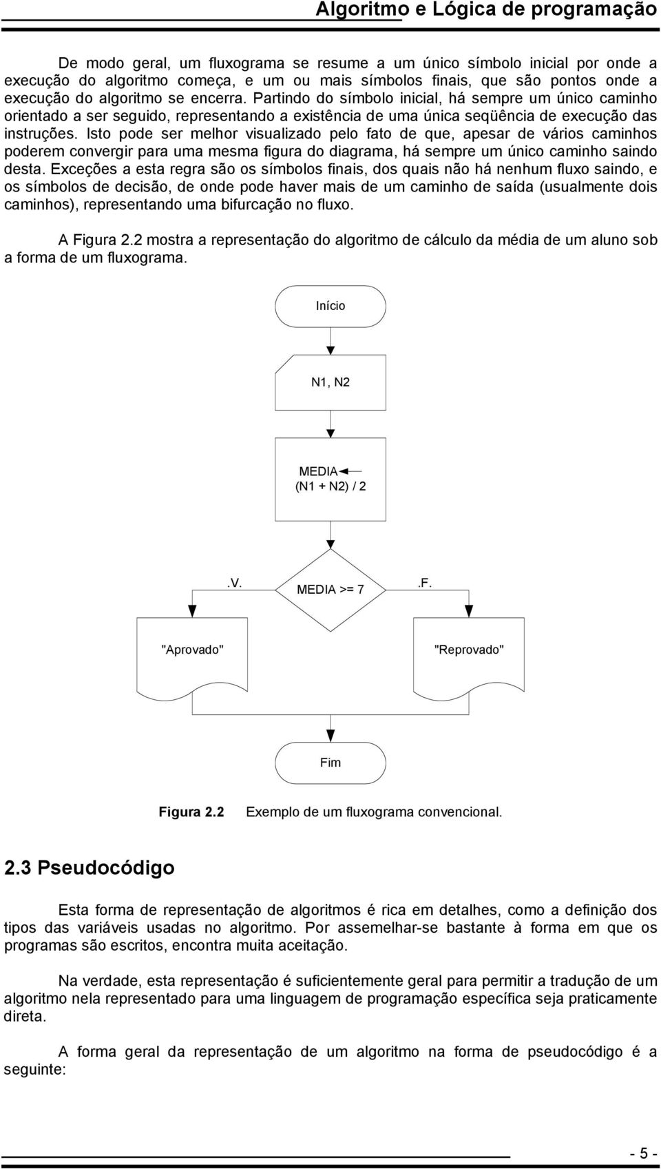 Isto pode ser melhor visualizado pelo fato de que, apesar de vários caminhos poderem convergir para uma mesma figura do diagrama, há sempre um único caminho saindo desta.