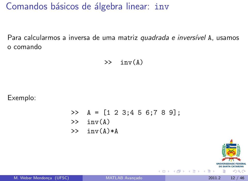comando >> inv(a) Exemplo: >> A = [1 2 3;4 5 6;7 8 9]; >>