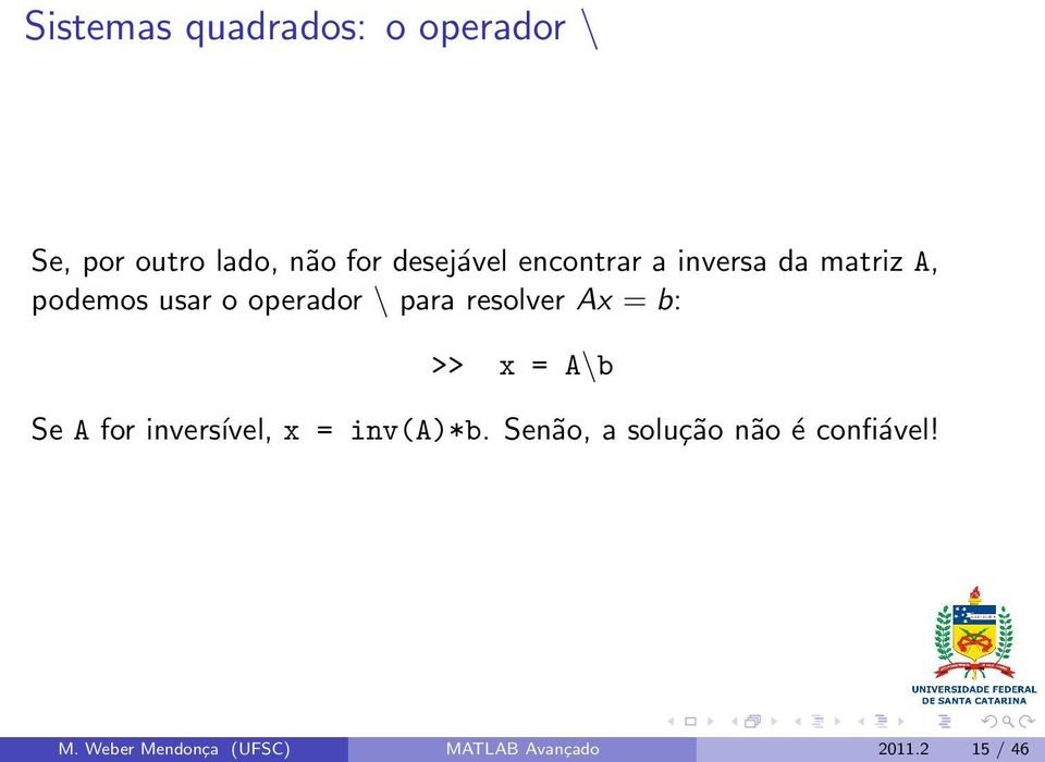 resolver Ax = b: >> x = A\b Se A for inversível, x = inv(a)*b.