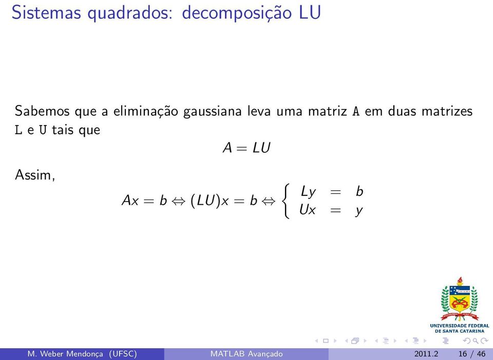 L e U tais que A = LU Assim, Ax = b (LU)x = b { Ly = b