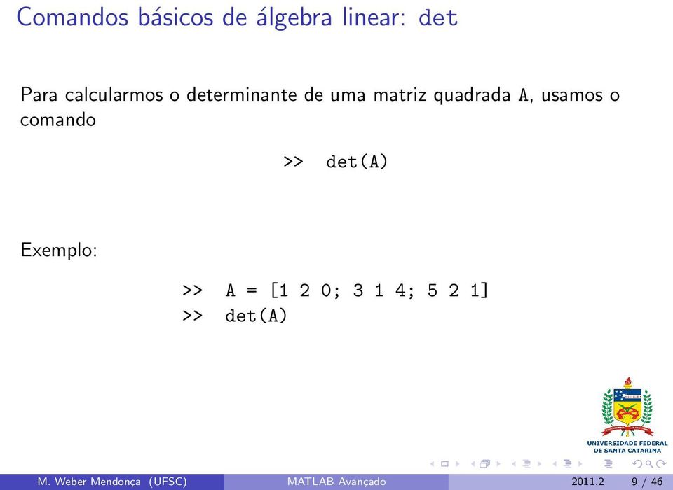 comando >> det(a) Exemplo: >> A = [1 2 0; 3 1 4; 5 2 1]