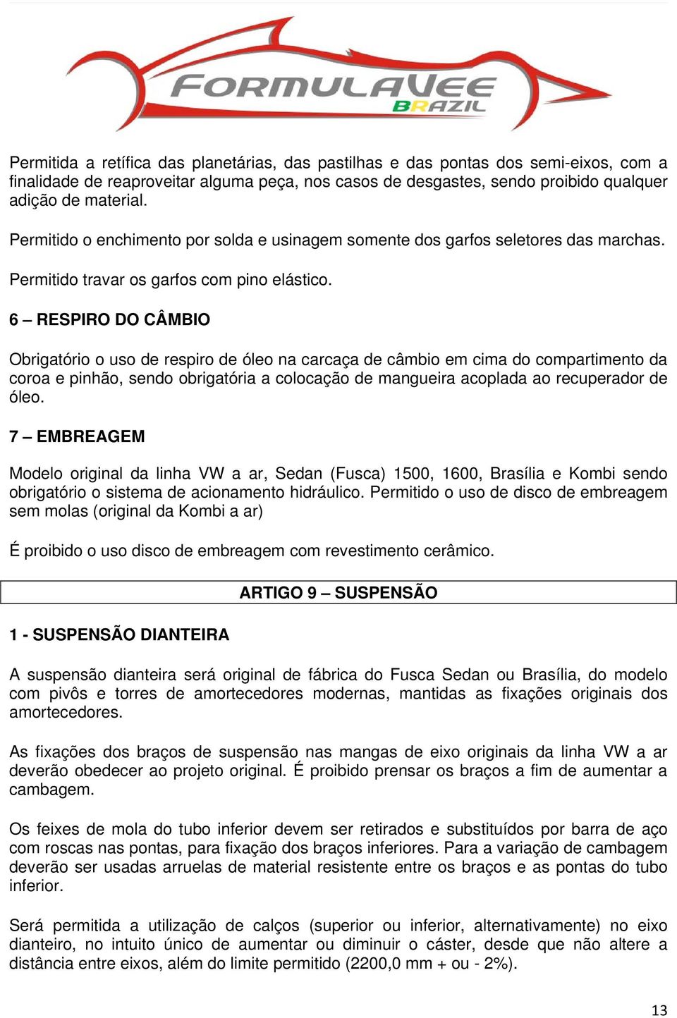 6 RESPIRO DO CÂMBIO Obrigatório o uso de respiro de óleo na carcaça de câmbio em cima do compartimento da coroa e pinhão, sendo obrigatória a colocação de mangueira acoplada ao recuperador de óleo.