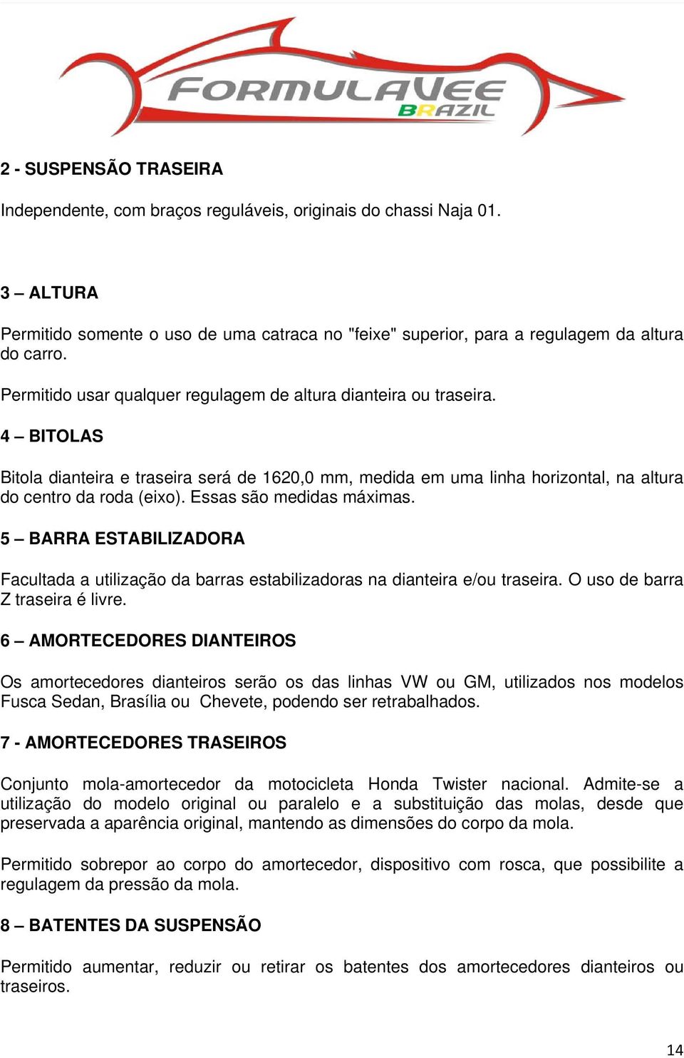 Essas são medidas máximas. 5 BARRA ESTABILIZADORA Facultada a utilização da barras estabilizadoras na dianteira e/ou traseira. O uso de barra Z traseira é livre.