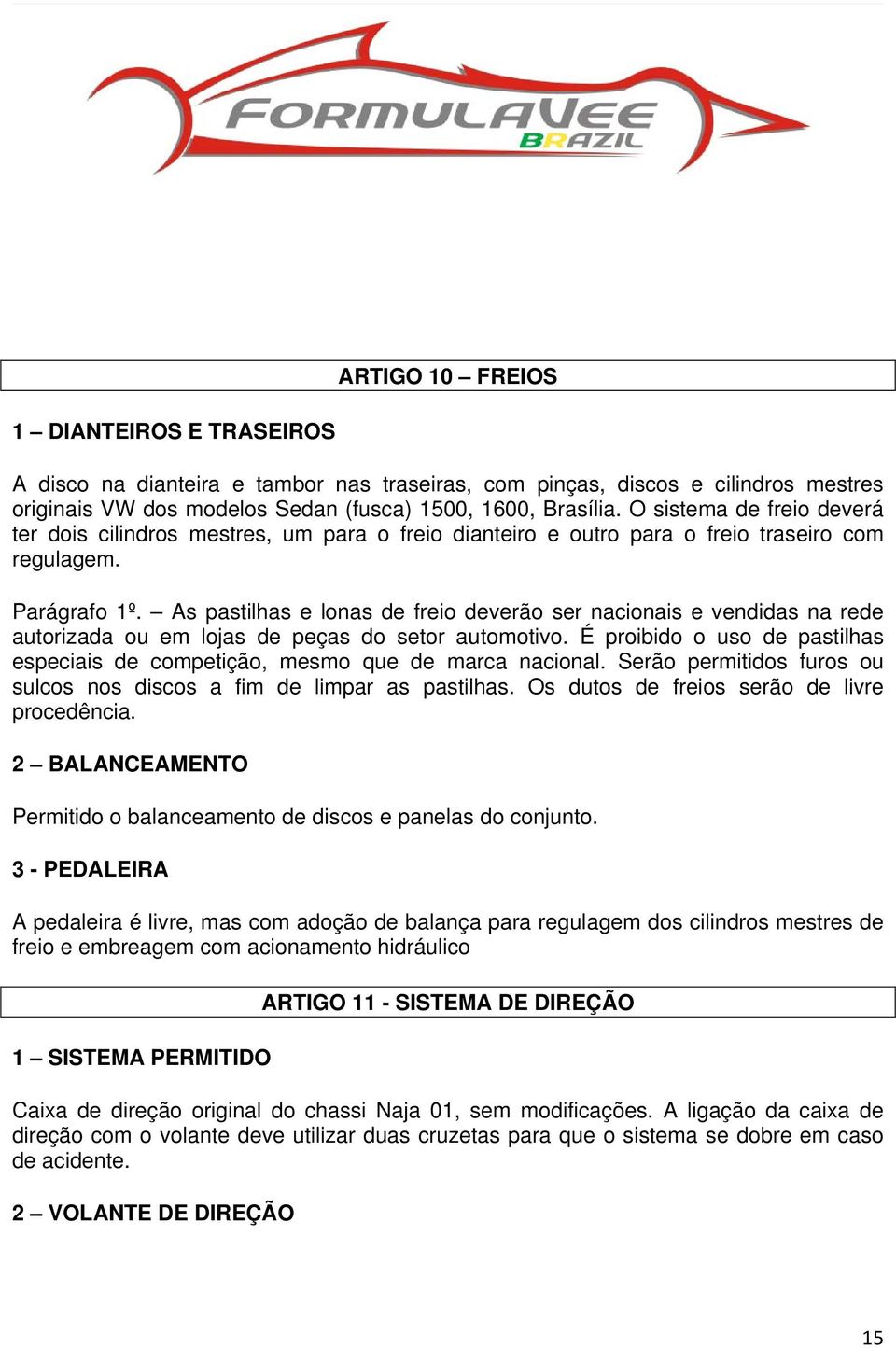 As pastilhas e lonas de freio deverão ser nacionais e vendidas na rede autorizada ou em lojas de peças do setor automotivo.