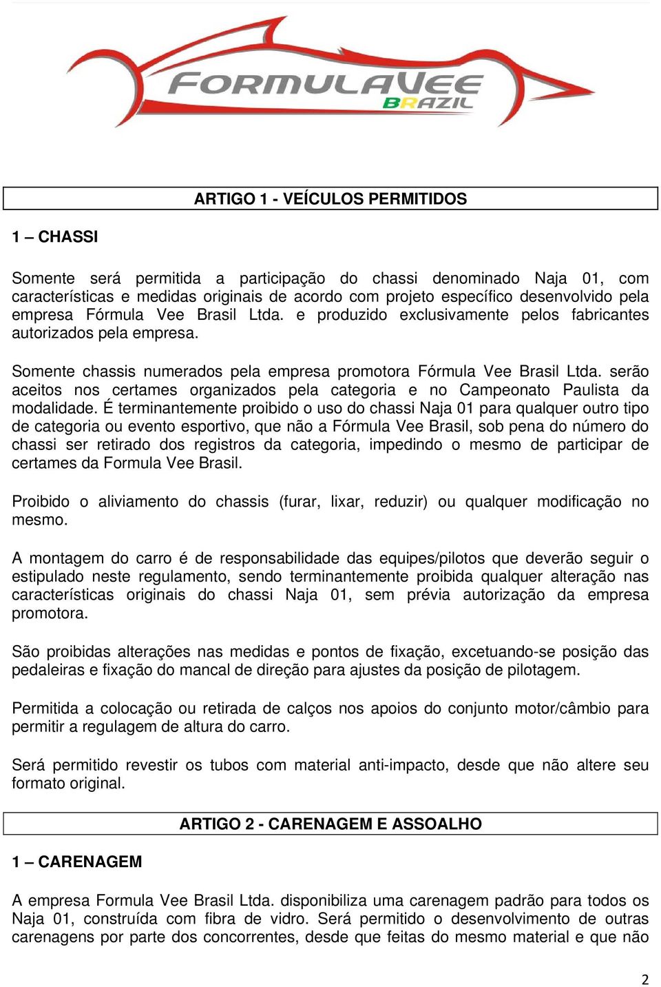 serão aceitos nos certames organizados pela categoria e no Campeonato Paulista da modalidade.